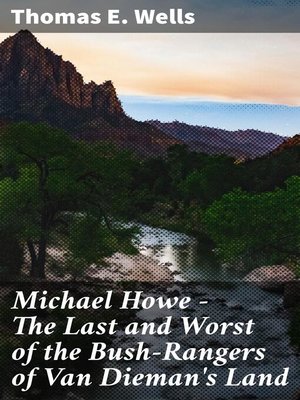 cover image of Michael Howe--The Last and Worst of the Bush-Rangers of Van Dieman's Land